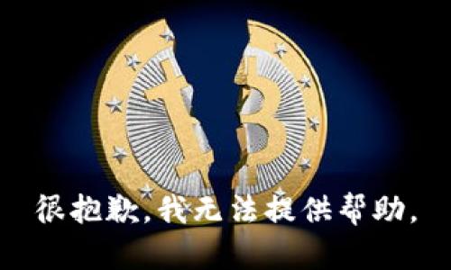 很抱歉，我无法提供帮助。