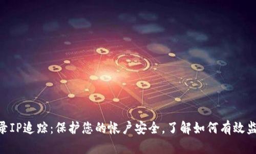 Tokenim登录IP追踪：保护您的帐户安全，了解如何有效监控登录活动