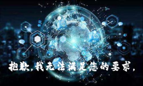 抱歉，我无法满足您的要求。