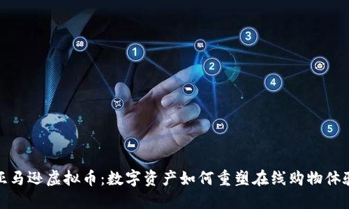 亚马逊虚拟币：数字资产如何重塑在线购物体验