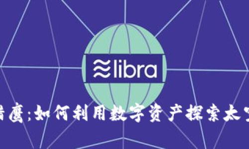 : 虚拟币太空猎鹰：如何利用数字资产探索太空经济的新机会