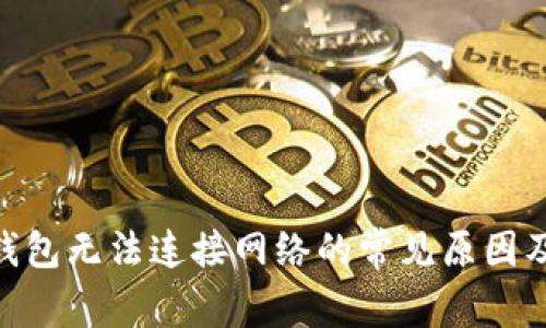 Tokenim钱包无法连接网络的常见原因及解决方法