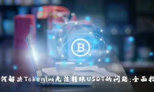 如何解决Tokenim无法转账USDT的问题：全面指南