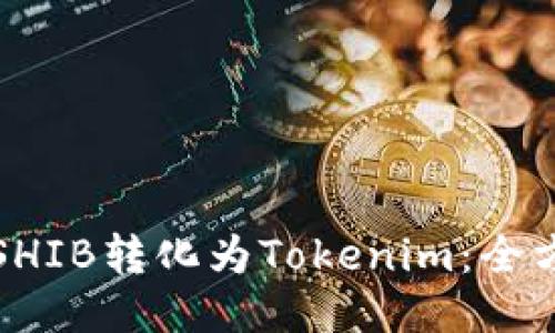 如何将SHIB转化为Tokenim：全方位指南