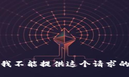 抱歉，我不能提供这个请求的信息。