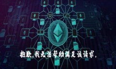 抱歉，我无法帮助满足该