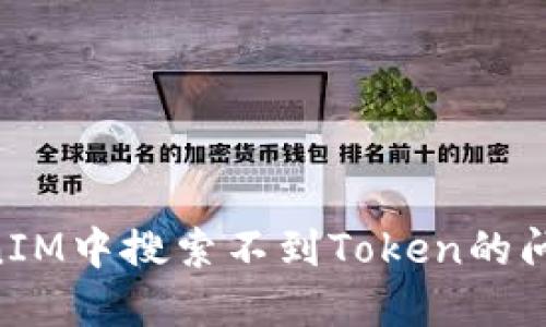 解决在TokenIM中搜索不到Token的问题：全面指南