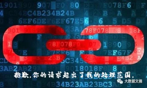 抱歉，你的请求超出了我的处理范围。