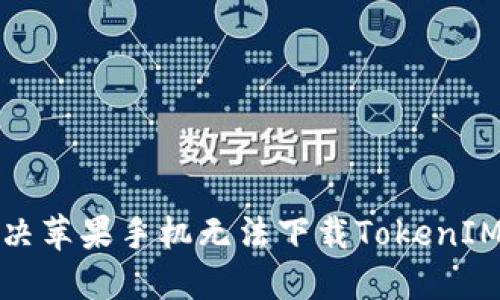 如何解决苹果手机无法下载TokenIM的问题