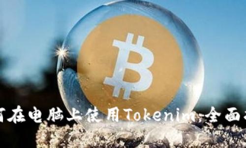 如何在电脑上使用Tokenim：全面指南