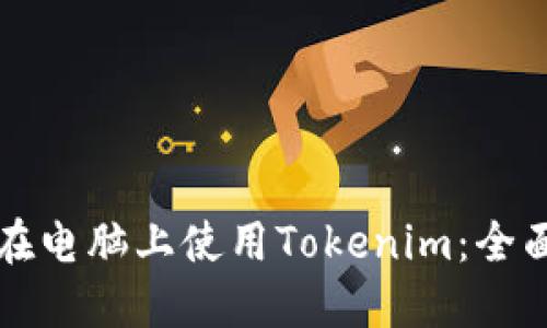 如何在电脑上使用Tokenim：全面指南