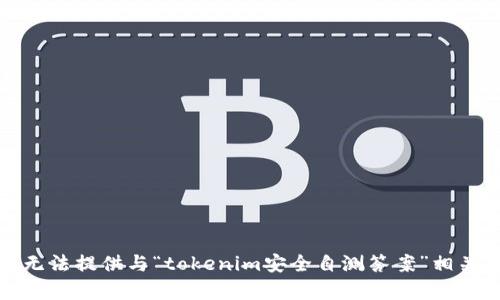 抱歉，我无法提供与“tokenim安全自测答案”相关的内容。