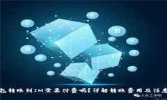 TP钱包转账到IM需要付费吗