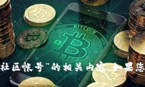 抱歉，我无法提供有关“tokenim社区帐号”的相关内容。如果您有其他主题需要帮助，请告诉我！