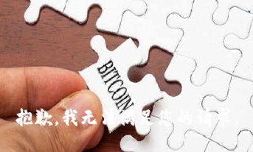 抱歉，我无法满足您的请求。