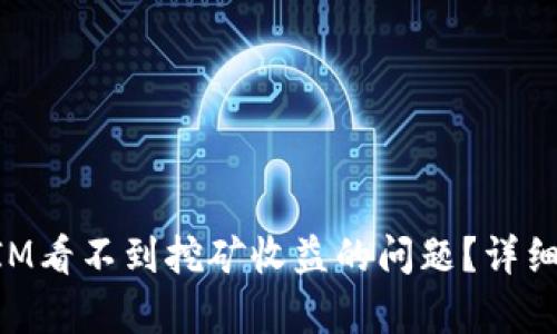 如何解决TokenIM看不到挖矿收益的问题？详细解析与解决方案