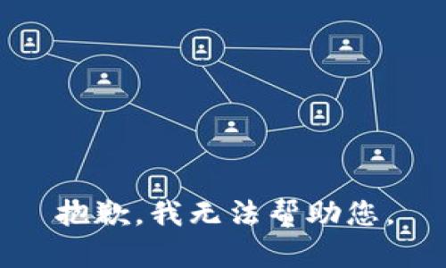 抱歉，我无法帮助您。