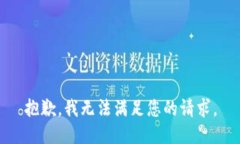 抱歉，我无法满足您的请