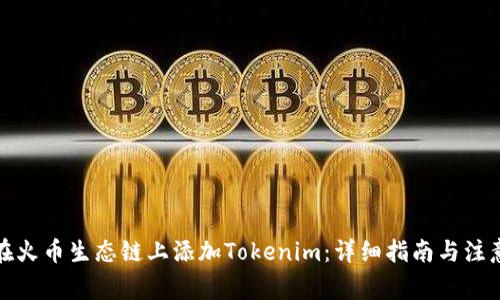 如何在火币生态链上添加Tokenim：详细指南与注意事项