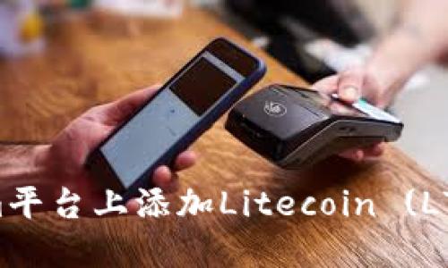 如何在Tokenim平台上添加Litecoin (LTC) 并进行交易