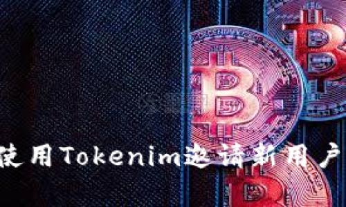如何有效使用Tokenim邀请新用户：全面指南