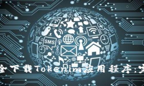 如何安全下载Tokenim应用程序：完整指南