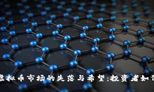 深度解析虚拟币市场的失落与希望：投资者如何应对波动