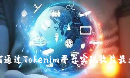 如何通过Tokenim平台实现收益最大化