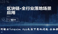 如何解决Tokenim App无法下载的问题：全面指南