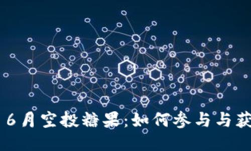 Tokenim 6月空投糖果：如何参与与获取全攻略